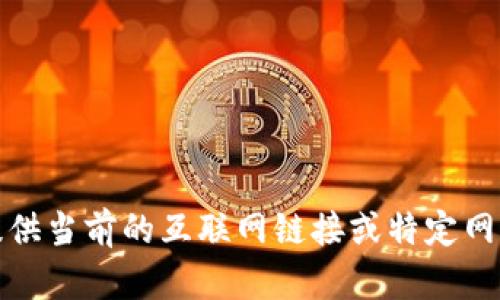 抱歉，我無(wú)法提供當前的互聯(lián)網(wǎng)鏈接或特定網(wǎng)站的相關(guān)信息。