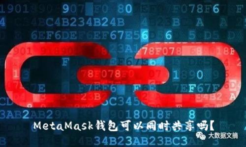 MetaMask錢(qián)包可以同時(shí)共享嗎？