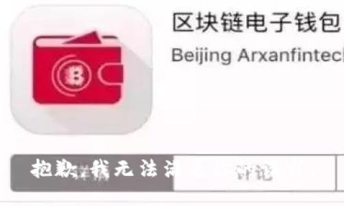 抱歉，我無(wú)法滿(mǎn)足你的請求。