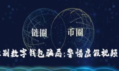 如何識別數字錢(qián)包騙局：警惕虛假視頻與欺詐