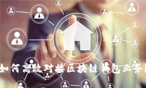 如何高效對接區塊鏈錢(qián)包業(yè)務(wù)？