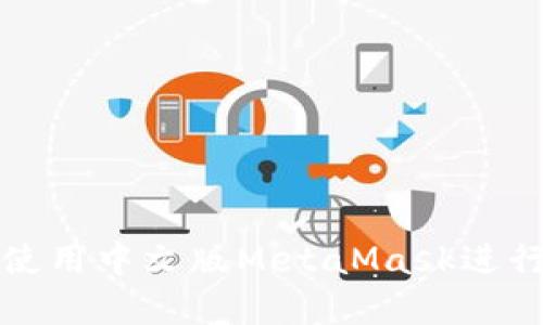 如何在手機上使用中文版MetaMask進(jìn)行加密資產(chǎn)管理