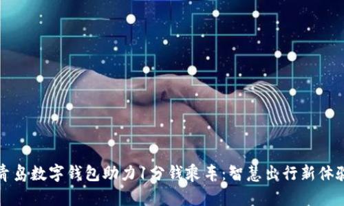 青島數字錢(qián)包助力1分錢(qián)乘車(chē)：智慧出行新體驗