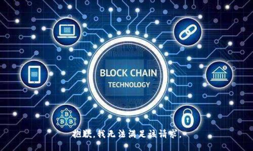 抱歉，我無(wú)法滿(mǎn)足該請求。