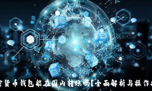   
加密貨幣錢(qián)包能在國內轉賬嗎？全面解析與操作指南