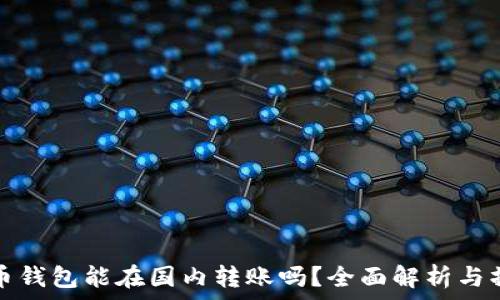   
加密貨幣錢(qián)包能在國內轉賬嗎？全面解析與操作指南