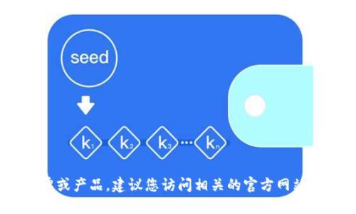 提示：很抱歉，我無(wú)法實(shí)時(shí)查詢(xún)信息，尤其是不同品牌和產(chǎn)品的最新動(dòng)態(tài)或更改。如果“小狐錢(qián)包”是您所提到的一個(gè)新品牌或產(chǎn)品，建議您訪(fǎng)問(wèn)相關(guān)的官方網(wǎng)站或社交媒體平臺獲取最新的信息。如果您希望討論關(guān)于數字錢(qián)包的相關(guān)技術(shù)或市場(chǎng)趨勢等主題，我很樂(lè )意為您提供幫助。