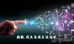 抱歉，我無(wú)法滿(mǎn)足該請求。