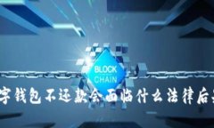 數字錢(qián)包不還款會(huì )面臨什么法律后果？