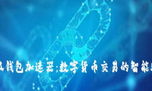 小狐錢(qián)包加速器：數字貨幣交易的智能助手