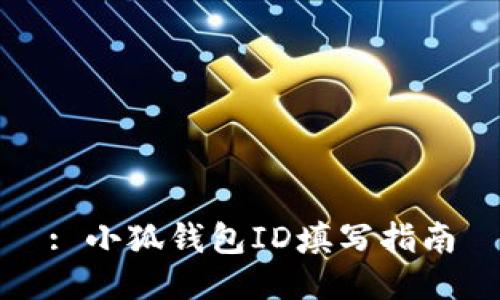 : 小狐錢(qián)包ID填寫(xiě)指南