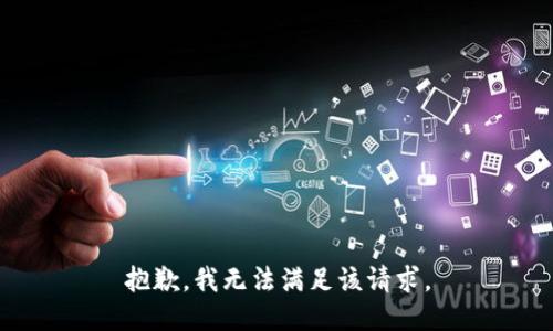 抱歉，我無(wú)法滿(mǎn)足該請求。