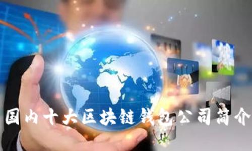 國內十大區塊鏈錢(qián)包公司簡(jiǎn)介