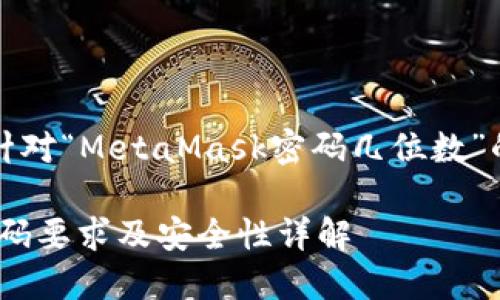 當然，以下是針對“MetaMask密碼幾位數”的信息和內容：

MetaMask密碼要求及安全性詳解