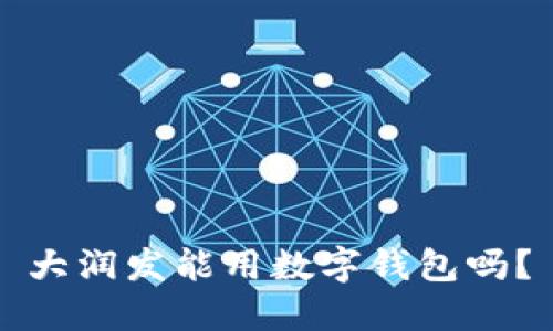 大潤發(fā)能用數字錢(qián)包嗎？