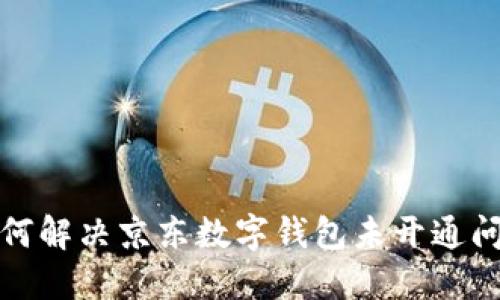 如何解決京東數字錢(qián)包未開(kāi)通問(wèn)題