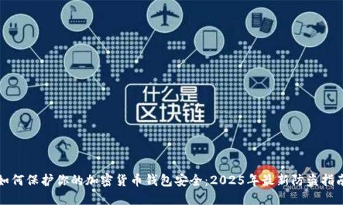 如何保護你的加密貨幣錢(qián)包安全：2025年最新防盜指南