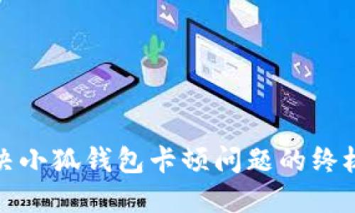 : 解決小狐錢(qián)包卡頓問(wèn)題的終極指南