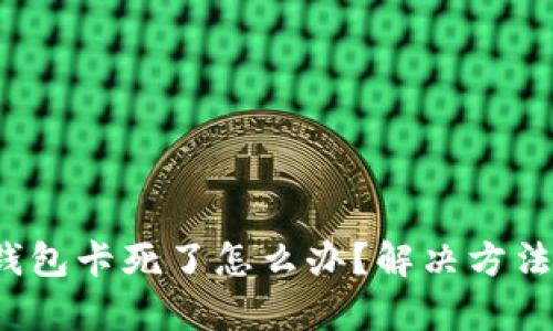  小狐錢(qián)包卡死了怎么辦？解決方法全解析