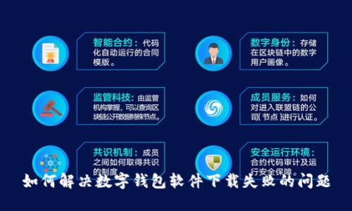 如何解決數字錢(qián)包軟件下載失敗的問(wèn)題