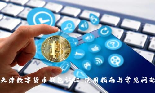 天津數字貨幣錢(qián)包認證：使用指南與常見(jiàn)問(wèn)題