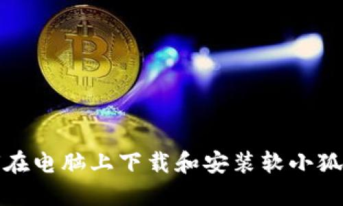 如何在電腦上下載和安裝軟小狐錢(qián)包