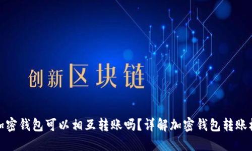 各加密錢(qián)包可以相互轉賬嗎？詳解加密錢(qián)包轉賬機制