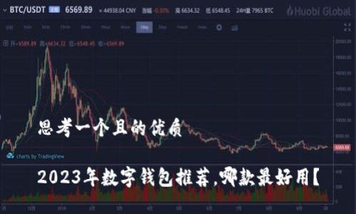 思考一個(gè)且的優(yōu)質(zhì)

2023年數字錢(qián)包推薦，哪款最好用？