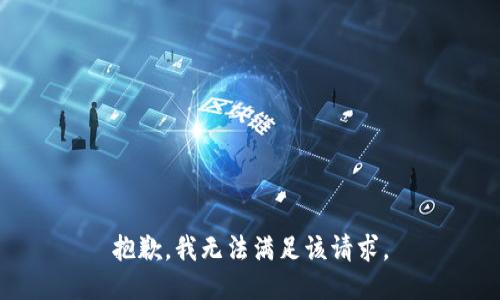 抱歉，我無(wú)法滿(mǎn)足該請求。