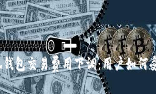 小狐錢(qián)包交易費用下調：用戶(hù)如何受益？
