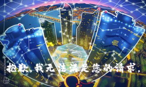 抱歉，我無(wú)法滿(mǎn)足您的請求。
