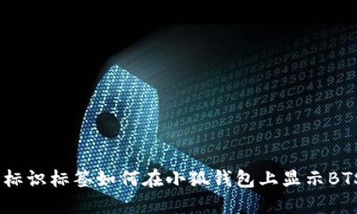 加標識標簽如何在小狐錢(qián)包上顯示BTSC