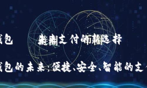 數字錢(qián)包——未來(lái)支付的新選擇

數字錢(qián)包的未來(lái)：便捷、安全、智能的支付方式