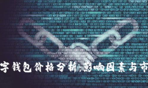 加密數字錢(qián)包價(jià)格分析：影響因素與市場(chǎng)趨勢