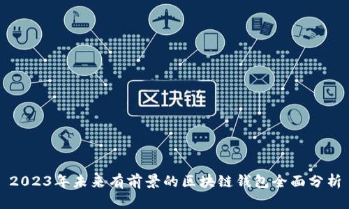 2023年未來(lái)有前景的區塊鏈錢(qián)包全面分析