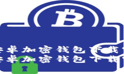 中國安卓加密錢(qián)包下載官網(wǎng)  
中國安卓加密錢(qián)包下載官網(wǎng)