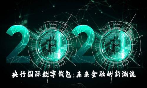 央行國際數字錢(qián)包：未來(lái)金融的新潮流
