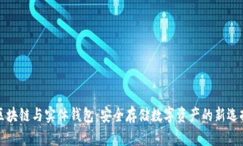 區塊鏈與實(shí)體錢(qián)包：安全存儲數字資產(chǎn)的新選擇
