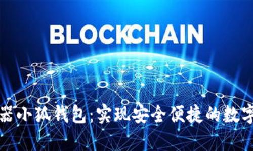 谷歌瀏覽器小狐錢包：實(shí)現(xiàn)安全便捷的數(shù)字資產(chǎn)管理