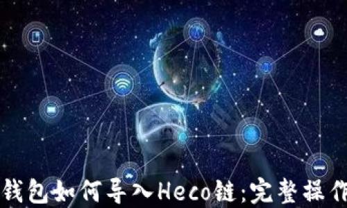 
小狐錢包如何導(dǎo)入Heco鏈：完整操作指南