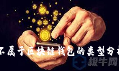 不屬于區塊鏈錢(qián)包的類(lèi)型分析