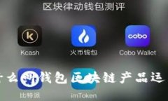 什么叫錢(qián)包區塊鏈產(chǎn)品運