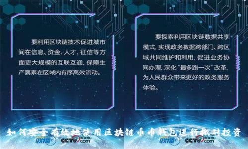 如何安全有效地使用區塊鏈幣幣錢(qián)包進(jìn)行搬磚投資