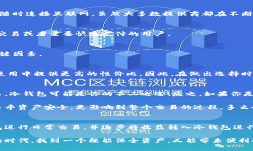 區塊鏈冷錢(qián)包與熱錢(qián)包的深度解析：安全性與便捷性的選擇/  
區塊鏈, 冷錢(qián)包, 熱錢(qián)包/guanJianci  

引言：數字貨幣的“家”與“門(mén)”  
在這個(gè)數字貨幣飛速發(fā)展的時(shí)代，區塊鏈技術(shù)的應用悄然改變了我們的生活方式和財富管理觀(guān)念。在這個(gè)生態(tài)系統中，錢(qián)包的選擇顯得尤為重要，正如一個(gè)人需要一個(gè)安全的家來(lái)存放珍貴的財物，數字資產(chǎn)同樣需要一個(gè)合適的錢(qián)包來(lái)保護。今天，我們將深入探討區塊鏈冷錢(qián)包和熱錢(qián)包的差異與各自的優(yōu)劣，幫助大家在選擇時(shí)做出明智的決定！  

什么是區塊鏈錢(qián)包？  
在開(kāi)始深入冷錢(qián)包和熱錢(qián)包的討論之前，首先讓我們了解一下什么是區塊鏈錢(qián)包。簡(jiǎn)單來(lái)說(shuō)，區塊鏈錢(qián)包是一種用于存儲、接收和發(fā)送數字貨幣（如比特幣、以太坊等）的軟件或硬件工具。無(wú)論是冷錢(qián)包還是熱錢(qián)包，它們的核心功能都是提供一個(gè)地址，用于在區塊鏈網(wǎng)絡(luò )中進(jìn)行交易。  

冷錢(qián)包：安全的“避風(fēng)港”  
冷錢(qián)包，顧名思義，是一種與互聯(lián)網(wǎng)斷開(kāi)連接的錢(qián)包，它被認為是存儲數字資產(chǎn)的最安全方式之一。冷錢(qián)包通常以硬件形式存在，或者是紙質(zhì)錢(qián)包，能夠有效防止黑客攻擊或惡意軟件的侵入。  

冷錢(qián)包的具體形式包括：  
ul  
  listrong硬件錢(qián)包：/strong這是市場(chǎng)上最受歡迎的冷錢(qián)包類(lèi)型，典型的例子有Ledger、Trezor等。它們以USB接口的形式與電腦連接，用戶(hù)需要在使用時(shí)打開(kāi)設備。/li  
  listrong紙質(zhì)錢(qián)包：/strong用戶(hù)可以將個(gè)人密鑰和錢(qián)包地址打印在紙上，妥善保存。這種極簡(jiǎn)的方式不僅便宜，且無(wú)任何電子設備存在的風(fēng)險。/li  
/ul  

然而，冷錢(qián)包并非沒(méi)有缺點(diǎn)，它們的主要問(wèn)題在于使用的便捷性。由于它與互聯(lián)網(wǎng)隔離，用戶(hù)在需要進(jìn)行交易時(shí)，必須先將冷錢(qián)包連接到網(wǎng)絡(luò )，這使得頻繁交易的用戶(hù)體驗不佳。  

熱錢(qián)包：便利的“門(mén)戶(hù)”  
熱錢(qián)包則是與互聯(lián)網(wǎng)實(shí)時(shí)連接的數字錢(qián)包，常見(jiàn)的形式包括桌面錢(qián)包、移動(dòng)錢(qián)包和網(wǎng)絡(luò )錢(qián)包。熱錢(qián)包的最大優(yōu)勢在于其便捷性，用戶(hù)能夠隨時(shí)隨地進(jìn)行交易，極大地方便了日常使用。  

熱錢(qián)包的具體形式包括：  
ul  
  listrong桌面錢(qián)包：/strong這種錢(qián)包通常以軟件形式安裝在個(gè)人電腦上，操作簡(jiǎn)單，適合經(jīng)常進(jìn)行交易的用戶(hù)。/li  
  listrong移動(dòng)錢(qián)包：/strong移動(dòng)錢(qián)包是近年來(lái)逐漸興起的一種錢(qián)包形式，用戶(hù)可以通過(guò)手機APP隨時(shí)管理自己的數字資產(chǎn)，非常方便！/li  
  listrong網(wǎng)絡(luò )錢(qián)包：/strong這種錢(qián)包是基于云端技術(shù)的，用戶(hù)僅需一個(gè)賬戶(hù)和密碼，便能在任何地方管理自己的數字貨幣。/li  
/ul  

然而，盡管熱錢(qián)包使用起來(lái)極為方便，但由于其與互聯(lián)網(wǎng)直接連接，安全性相對較弱，容易成為黑客攻擊的目標。倘若用戶(hù)的安全意識薄弱，或使用不當，都可能導致資金被盜的風(fēng)險。多么令人痛心??！  

冷錢(qián)包與熱錢(qián)包的比較  
要選擇哪個(gè)錢(qián)包，首先需要根據自身的需求來(lái)決定。下面，我們從幾個(gè)關(guān)鍵因素進(jìn)行詳細的比較：  

h41. 安全性/h4  
安全性是選擇錢(qián)包時(shí)首先要考慮的因素。冷錢(qián)包由于與互聯(lián)網(wǎng)完全隔離，幾乎不可能受到網(wǎng)絡(luò )攻擊，因此被廣泛認為是最安全的存儲方式。而熱錢(qián)包則隨時(shí)連接互聯(lián)網(wǎng)，雖然大多數提供商都在不斷加強安全措施，但不可避免地面臨一定的風(fēng)險。  

h42. 便捷性/h4  
在便捷性方面，熱錢(qián)包無(wú)疑占據上風(fēng)！無(wú)論是日常消費、在線(xiàn)交易還是快速轉賬，熱錢(qián)包都能帶給用戶(hù)極致的靈活體驗。因此，熱錢(qián)包特別適合那些頻繁交易或者需要快速支付的用戶(hù)。  

h43. 存儲容量/h4  
冷錢(qián)包和熱錢(qián)包在存儲容量上基本沒(méi)有限制，用戶(hù)可以存儲任意數量的數字資產(chǎn)。因此，只有在安全和便捷性之間進(jìn)行權衡時(shí)，存儲容量并不是一個(gè)關(guān)鍵因素。  

h44. 成本/h4  
大部分熱錢(qián)包是免費的，但有些優(yōu)質(zhì)的硬件冷錢(qián)包的購買(mǎi)成本可能較高。對于長(cháng)期持有資產(chǎn)的投資者而言，冷錢(qián)包的安全性和耐用性可能會(huì )在未來(lái)的使用中提供更高的性?xún)r(jià)比。因此，在做出選擇時(shí)，要結合自身的預算進(jìn)行合理評估。  

選擇合適的錢(qián)包：理智與情感的結合  
在選擇冷錢(qián)包或熱錢(qián)包時(shí)，我們需要理智地分析自身的需求，同時(shí)也要考慮情感因素。例如，如果你期望在數字貨幣投資中長(cháng)期持有，而不需要頻繁交易，冷錢(qián)包可能是你的不二之選！反之，如果你是一位積極參與市場(chǎng)交易的玩家，熱錢(qián)包將為你提供更多的靈活性和便利！  

此外，錢(qián)包的使用體驗也不容忽視。用戶(hù)界面的友好程度、易用性以及技術(shù)支持等都能在一定程度上影響用戶(hù)的情感體驗。選擇一個(gè)合適的錢(qián)包，不僅關(guān)乎資產(chǎn)安全，更影響到整個(gè)交易的過(guò)程，多么令人興奮??！他們都是你數字資產(chǎn)的“家”和“門(mén)”，適合你的才是最好的！  

后續建議與總結  
無(wú)論選擇冷錢(qián)包還是熱錢(qián)包，都應當隨時(shí)關(guān)注數字貨幣市場(chǎng)的動(dòng)態(tài)變化，保持警覺(jué)，定期更新安全管理知識。對于新手用戶(hù)來(lái)說(shuō)，建議在初期使用熱錢(qián)包進(jìn)行日常交易，并逐步將收益轉入冷錢(qián)包進(jìn)行長(cháng)期保存，做到靈活運用，保障自己的資產(chǎn)安全。同時(shí)，定期備份好私鑰和助記詞，以防意外丟失導致資產(chǎn)損失。  

總之，區塊鏈冷錢(qián)包和熱錢(qián)包各有其獨特的優(yōu)勢和劣勢。了解了它們的特點(diǎn)后，大家都可以根據自己的實(shí)際需求，做出更加明智的選擇。在這數字財富的時(shí)代，找到一個(gè)既能保全資產(chǎn)，又能帶來(lái)便利的錢(qián)包，是每位投資者必須面對的課題！多么令人亢奮的挑戰??！讓我們一起在這個(gè)變幻莫測的數字世界中，前行得更穩、更遠！