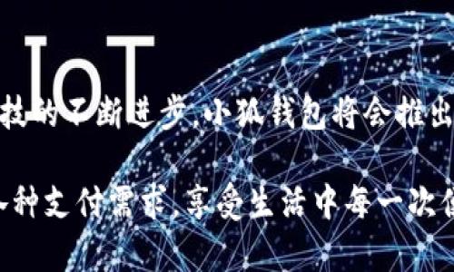 小狐錢包有什么用處

xiaohu_wallet/xiaohu_wallet  
數(shù)字錢包, 虛擬貨幣, 支付安全/guanjianci  

小狐錢包，一個聽起來既可愛又神秘的名字，它在現(xiàn)代數(shù)字經(jīng)濟中扮演了越來越重要的角色。隨著科技的發(fā)展，我們的支付方式也在不斷演變，漸漸從現(xiàn)金支付轉(zhuǎn)向了電子支付。在這個轉(zhuǎn)型的浪潮中，小狐錢包作為一個新興的數(shù)字錢包工具，提供了多種功能與便利，讓我們體驗到無現(xiàn)金生活的便捷。那么，小狐錢包到底有什么用處呢？讓我們一起深入探討。

1. 安全支付，保護資金安全

在這個信息爆炸的時代，數(shù)字支付的需求與日俱增。我們每天都在進行各種在線交易，比如購物、轉(zhuǎn)賬、支付服務費等。小狐錢包作為一種數(shù)字錢包，能為用戶提供安全的支付途徑。在使用小狐錢包時，我們并不需要頻繁地輸入銀行卡信息，而是通過簡單驗證就可以完成支付。這樣一來，使用者的個人信息和財務數(shù)據(jù)就能有效地受到保護，降低了被盜用的風險！多么令人振奮！

2. 快速轉(zhuǎn)賬，隨時隨地

有時候我們需要向朋友或家人轉(zhuǎn)賬，而這個過程往往感覺復雜且漫長。但是使用小狐錢包進行轉(zhuǎn)賬，就像是在指尖輕輕一劃。無論是在家還是在外，只要有網(wǎng)絡連接，就可以瞬間完成轉(zhuǎn)賬，幾乎是實時到賬！這種方便快捷的體驗，深得年輕人的喜愛。試想一下，如果在某個聚會上，你需要給朋友支付一筆費用，直接通過小狐錢包完成，既簡單又高效，真是生活的好幫手！

3. 支持多種虛擬貨幣交易

虛擬貨幣的興起讓許多人看到了新的投資機會。小狐錢包支持多種虛擬貨幣的存儲與交易，讓用戶可以輕松地購買、儲存和管理他們的數(shù)字資產(chǎn)。無論是熱門的比特幣、以太坊，還是其他各類新興的代幣，小狐錢包都能滿足你的需求。在這樣的金融環(huán)境里，擁有一個能幫助你管理虛擬資產(chǎn)的錢包，真的是多么重要啊！

4. 便捷的消費體驗，提升生活品質(zhì)

小狐錢包的出現(xiàn)，不僅能幫助用戶安全地進行支付和轉(zhuǎn)賬，還能提升購物體驗。在如今，許多商家都支持數(shù)字錢包支付，用戶在購買商品時，只需掃描二維碼即可，整個過程輕松無壓力。更重要的是，這樣還能幫助用戶更好地管理自己的消費，隨時查看消費記錄，便于做預算和理財！生活中有這樣一個助手，真的能讓我們的生活品質(zhì)提高好幾個檔次呢！

5. 參與理財，獲取更多收益

小狐錢包不僅僅是一個簡單的支付工具，隨著用戶的增多，該平臺不斷推陳出新，提供各種理財產(chǎn)品。通過小狐錢包，用戶可以參與定期存款、理財基金等投資項目，獲取額外的收益。這種將支付與理財相結合的方式，幫助你在日常生活中，輕松實現(xiàn)資產(chǎn)增值，何樂而不為呢？

6. 記錄和分析消費，幫助理財規(guī)劃

在小狐錢包中，用戶可以實時查看自己的消費記錄，這為日常理財提供了極大的便利。這些記錄不僅可以幫助用戶了解自己的消費習慣，還能對未來的消費做出更好的規(guī)劃。例如，當你發(fā)現(xiàn)自己在外出就餐方面的開銷超出預算時，就可以及時調(diào)整，減少不必要的支出。這種理財意識的提升，對我們每個人都能夠帶來積極的影響！

7. 安全性保障，信任是金

數(shù)字支付的安全性常常讓人擔憂，但小狐錢包采用多重加密技術，確保用戶的信息和資金安全。這種信任感，讓用戶在使用這個錢包時倍感舒心。再加上智能風控系統(tǒng)，通過實時監(jiān)測來保護用戶的賬戶安全，能夠及時識別異常交易并進行自動處理，這樣的技術保障，無疑解除了用戶的許多擔憂，讓我們更加放心地進行交易！

8. 便利的跨境支付，連接全球

隨著全球經(jīng)濟一體化的發(fā)展，跨境交易也日益增多。小狐錢包支持多種貨幣的支付與轉(zhuǎn)賬功能，讓用戶可以輕松進行國際交易。無論是給海外親友資金支持，還是進行國際購物，借助小狐錢包，這些都不會是難題！能夠如此方便地與世界各地的人們進行交易，真的令人興奮不已！

9. 社交功能，讓支付變得更有趣

小狐錢包不僅是一個金融工具，它還注重社交功能的融入。用戶可以通過小狐錢包結識志同道合的朋友，分享自己的消費體驗和理財心得。這種社交互動，不僅豐富了用戶的生活，也讓支付變得更加有趣！想象一下，你可以在錢包內(nèi)與好友進行對話、分享投資心得，多么美好的體驗?。?
10. 各種優(yōu)惠福利，省錢又省心

為了吸引用戶，許多商家與小狐錢包合作，推出了各種優(yōu)惠活動。不過，用戶在使用小狐錢包時，就能輕松享受這些優(yōu)惠，無論是折扣、返現(xiàn)，還是積分兌換等，各種活動層出不窮，讓用戶在消費時獲得更多的實惠。多么讓人驚喜的事情??！這讓生活中的每一次消費都充滿了樂趣和驚喜。

總結

小狐錢包不僅僅是一個支付工具，它為我們提供了更加安全、便捷的數(shù)字支付體驗，幫助我們更好地管理財富，同時還與社交、理財?shù)榷鄠€方面緊密相連。想到未來，隨著科技的不斷進步，小狐錢包將會推出更多更好，更符合用戶需求的功能，讓我們的生活變得更加高效和豐富！在這個數(shù)字時代，擁有一個小狐錢包，真的能帶來許多意想不到的便利和驚喜！

通過小狐錢包，我們的生活變得更加豐富多彩。無論是購物、轉(zhuǎn)賬、理財，還是社交互動，小狐錢包都將是我們不可或缺的數(shù)字生活伴侶，讓我們在這個數(shù)字時代，輕松應對各種支付需求，享受生活中每一次便利與驚喜。