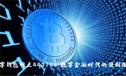 數字錢(qián)包網(wǎng)點(diǎn)443186：數字金融時(shí)代的便利選擇