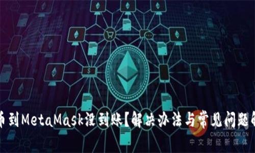 提幣到MetaMask沒到賬？解決辦法與常見問題解析