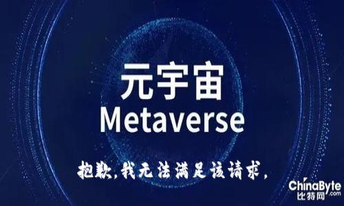 抱歉，我無(wú)法滿(mǎn)足該請求。