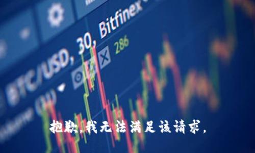 抱歉，我無(wú)法滿(mǎn)足該請求。