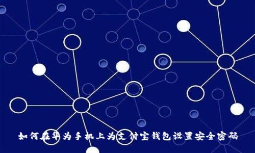 如何在華為手機上為支付寶錢(qián)包設置安全密碼